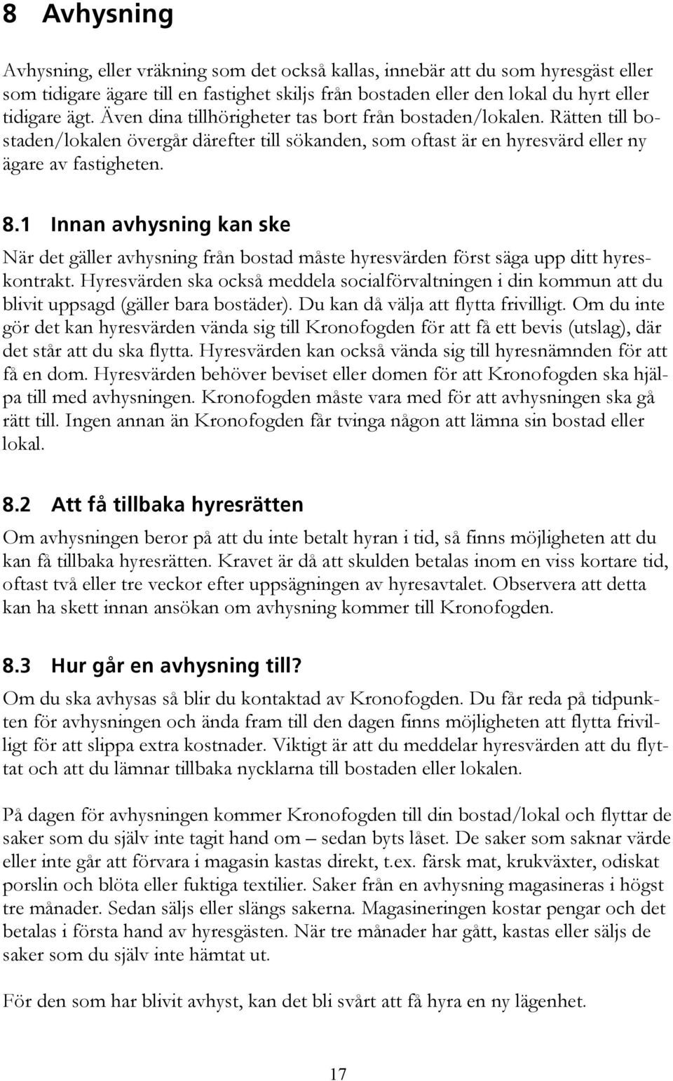 1 Innan avhysning kan ske När det gäller avhysning från bostad måste hyresvärden först säga upp ditt hyreskontrakt.