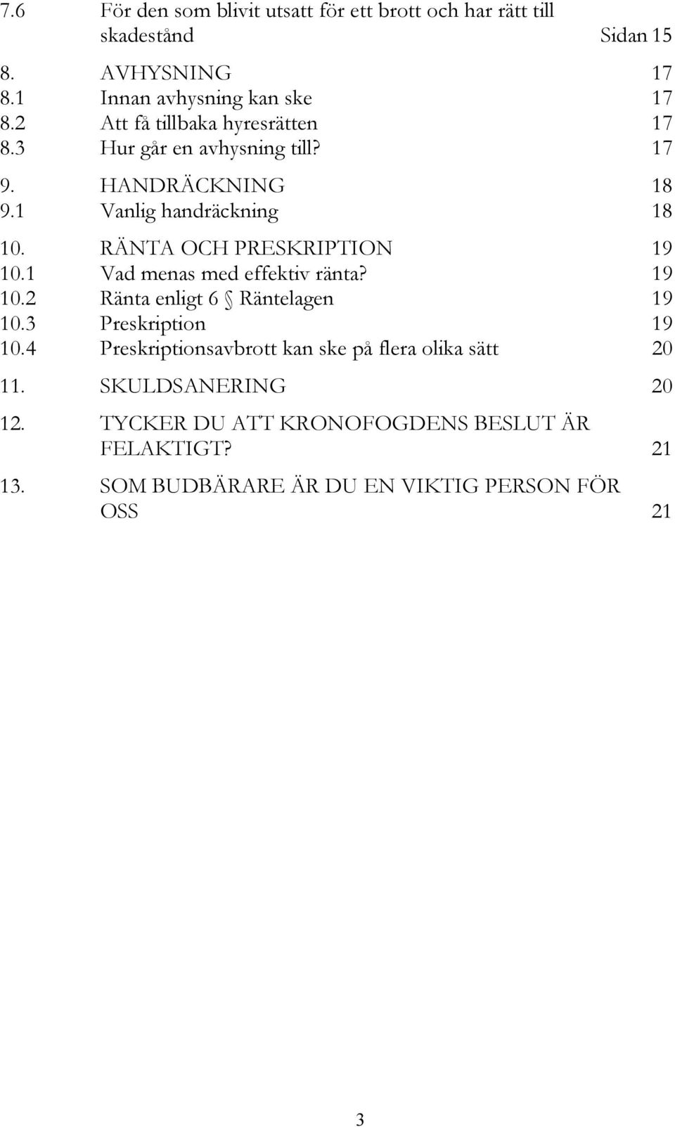 RÄNTA OCH PRESKRIPTION 19 10.1 Vad menas med effektiv ränta? 19 10.2 Ränta enligt 6 Räntelagen 19 10.3 Preskription 19 10.