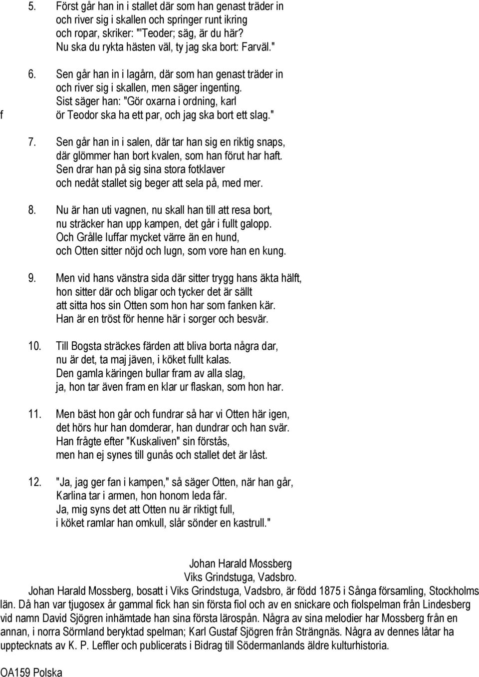 Sist säger han: "Gör oxarna i ordning, karl ör Teodor ska ha ett par, och jag ska bort ett slag." 7.