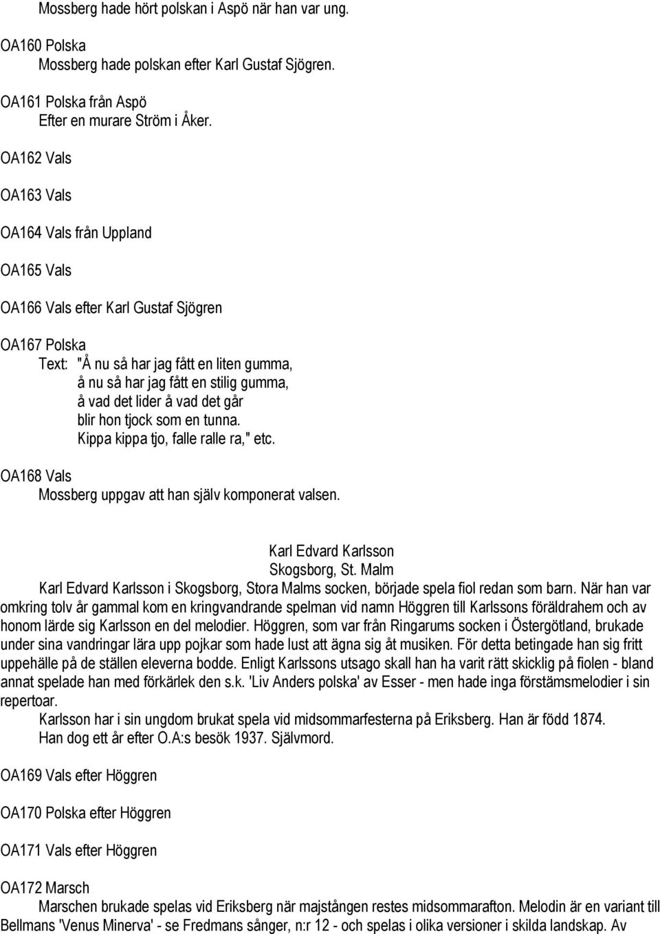 lider å vad det går blir hon tjock som en tunna. Kippa kippa tjo, falle ralle ra," etc. OA168 Vals Mossberg uppgav att han själv komponerat valsen. Karl Edvard Karlsson Skogsborg, St.