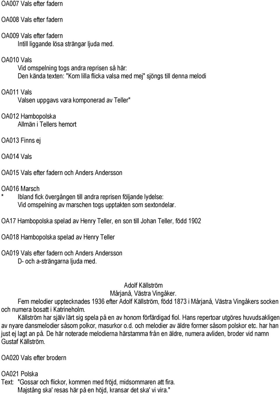 Hambopolska Allmän i Tellers hemort OA013 Finns ej OA014 Vals OA015 Vals efter fadern och Anders Andersson OA016 Marsch * Ibland fick övergången till andra reprisen följande lydelse: Vid omspelning