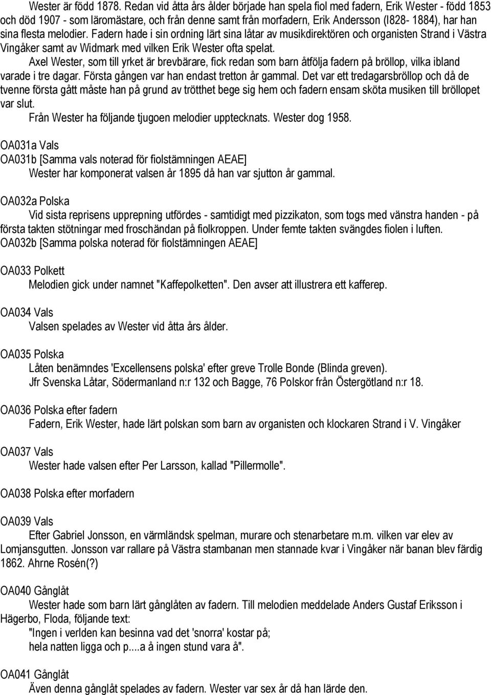 melodier. Fadern hade i sin ordning lärt sina låtar av musikdirektören och organisten Strand i Västra Vingåker samt av Widmark med vilken Erik Wester ofta spelat.