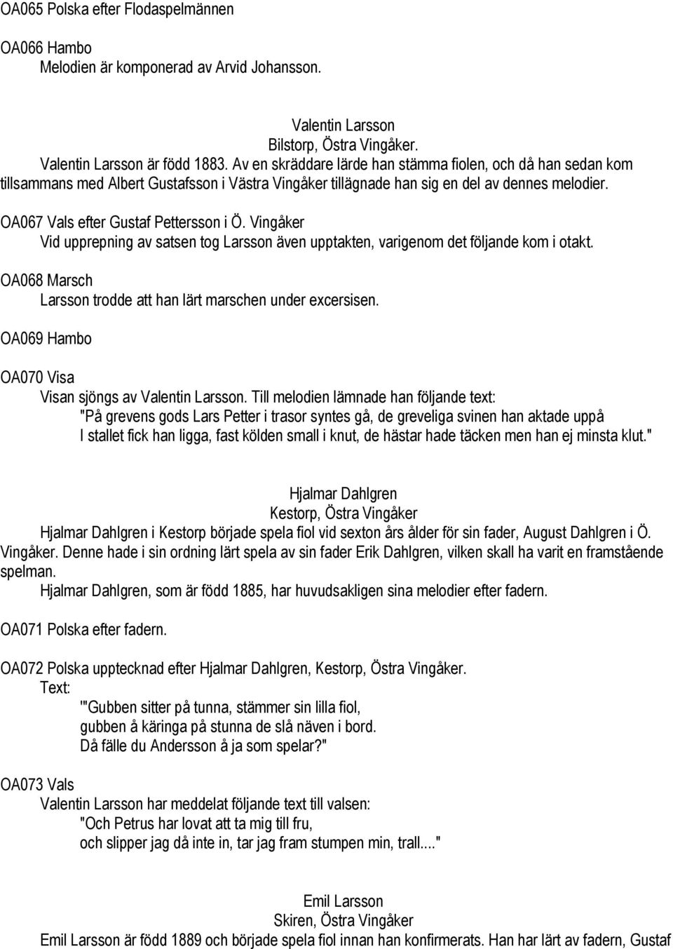 Vingåker Vid upprepning av satsen tog Larsson även upptakten, varigenom det följande kom i otakt. OA068 Marsch Larsson trodde att han lärt marschen under excersisen.