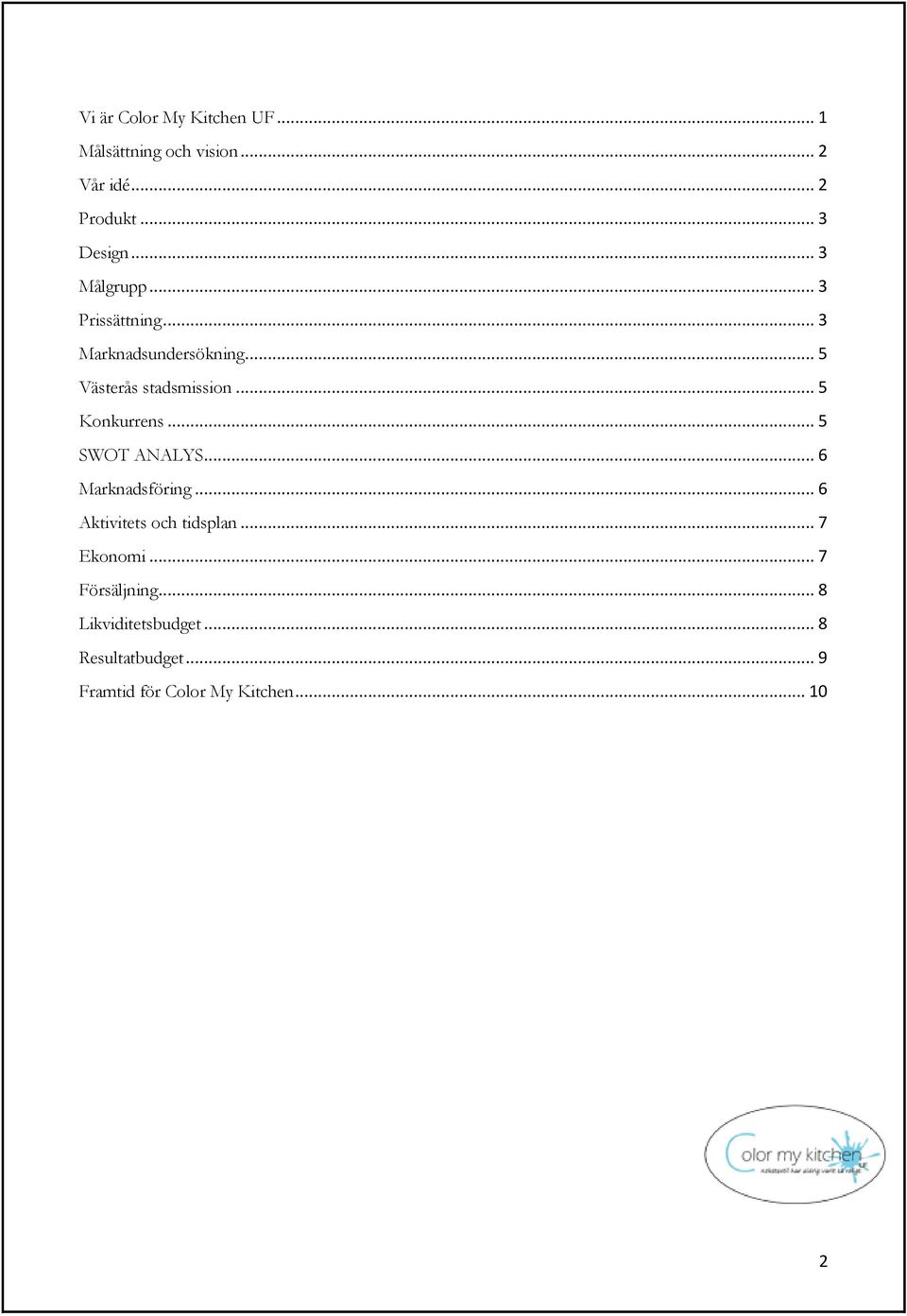 .. 5 Konkurrens... 5 SWOT ANALYS... 6 Marknadsföring... 6 Aktivitets och tidsplan... 7 Ekonomi.