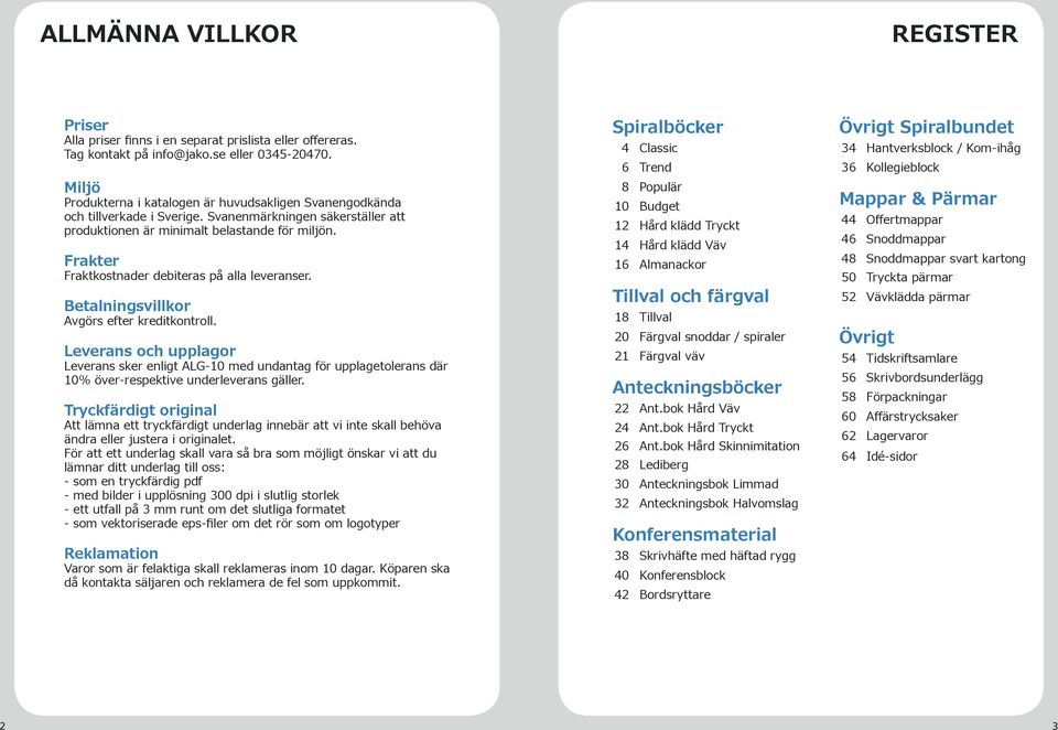 Frakter Fraktkostnader debiteras på alla leveranser. Betalningsvillkor Avgörs efter kreditkontroll.