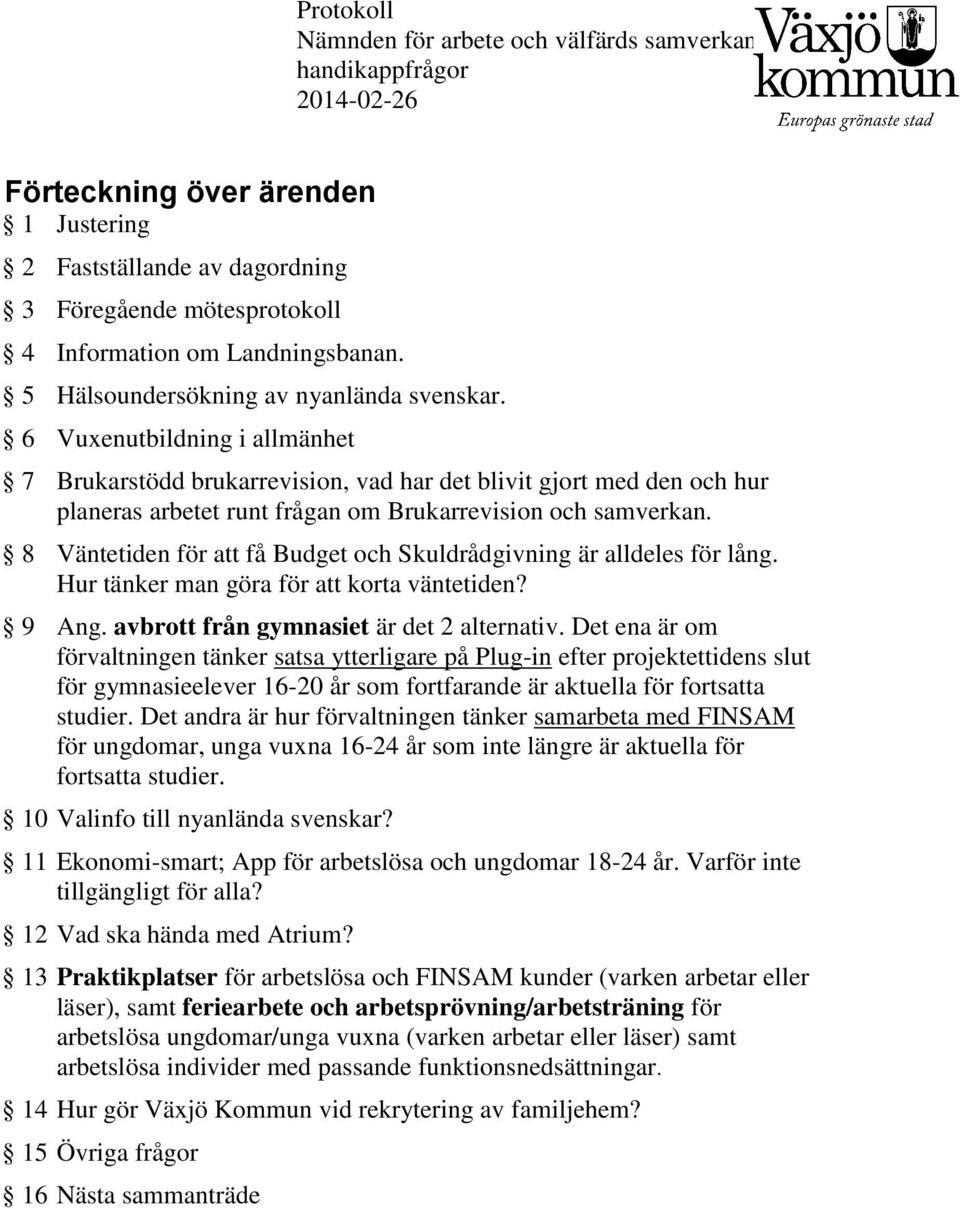 8 Väntetiden för att få Budget och Skuldrådgivning är alldeles för lång. Hur tänker man göra för att korta väntetiden? 9 Ang. avbrott från gymnasiet är det 2 alternativ.