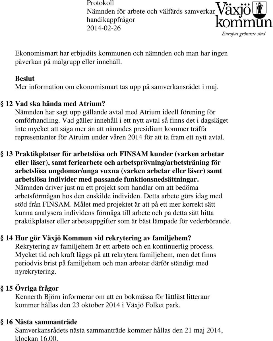 Vad gäller innehåll i ett nytt avtal så finns det i dagsläget inte mycket att säga mer än att nämndes presidium kommer träffa representanter för Atruim under våren 2014 för att ta fram ett nytt avtal.