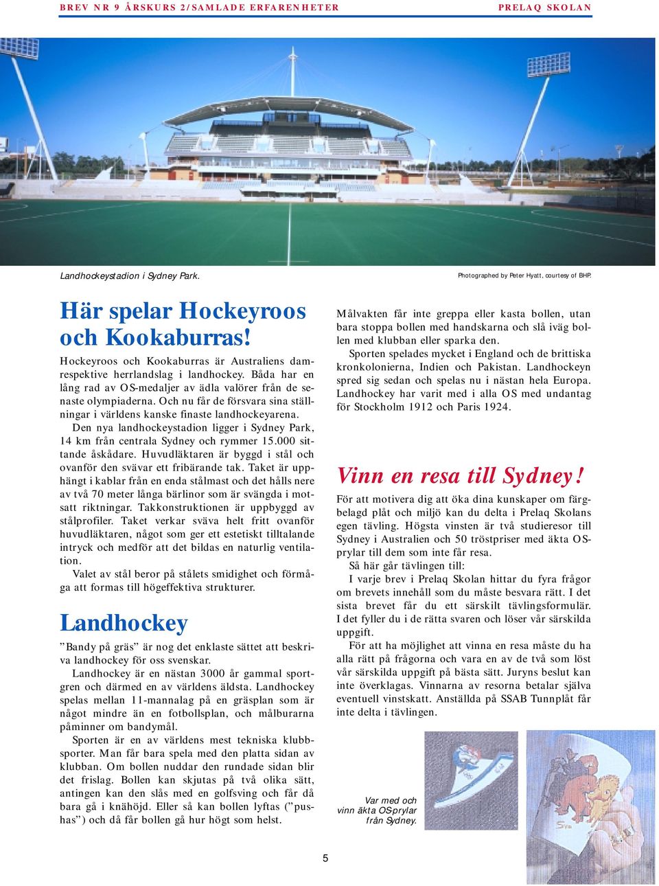 Den nya landhockeystadion ligger i Sydney Park, 14 km från centrala Sydney och rymmer 15.000 sittande åskådare. Huvudläktaren är byggd i stål och ovanför den svävar ett fribärande tak.