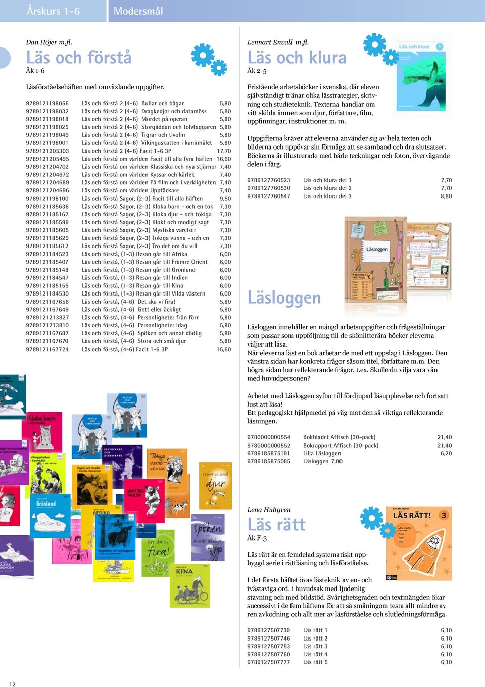 Läs och förstå 2 (4-6) Storgäddan och tolvtaggaren 5,80 9789121198049 Läs och förstå 2 (4-6) Tigrar och tivolin 5,80 9789121198001 Läs och förstå 2 (4-6) Vikingaskatten i kaninhålet 5,80