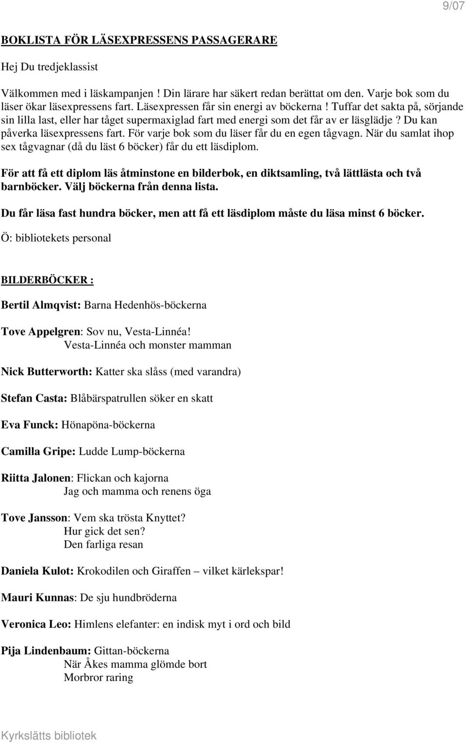 För varje bok som du läser får du en egen tågvagn. När du samlat ihop sex tågvagnar (då du läst 6 böcker) får du ett läsdiplom.