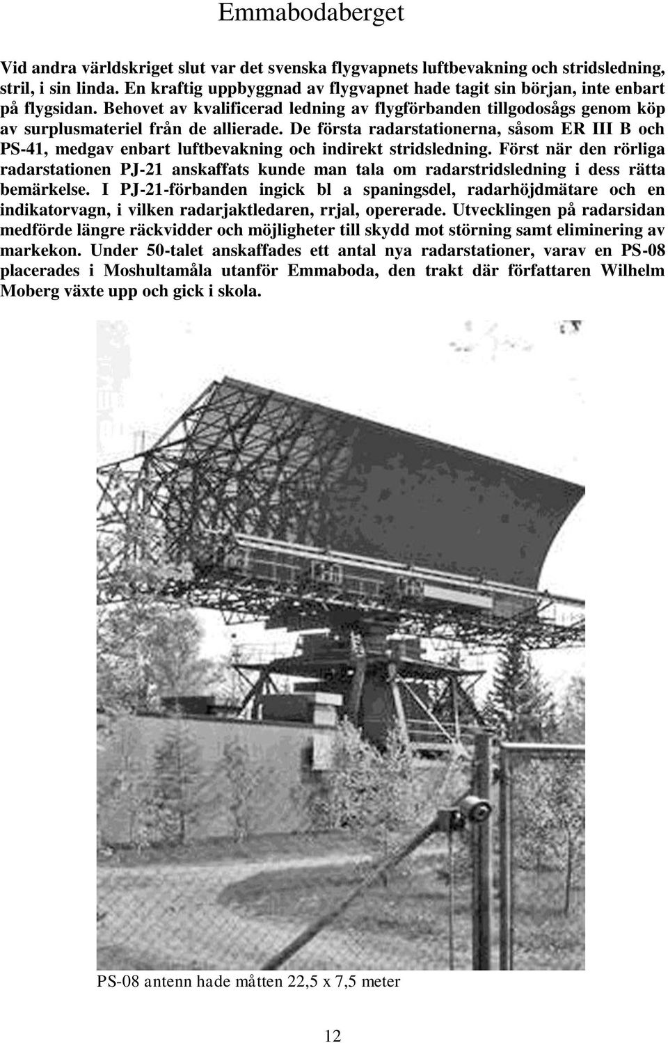 De första radarstationerna, såsom ER III B och PS-41, medgav enbart luftbevakning och indirekt stridsledning.