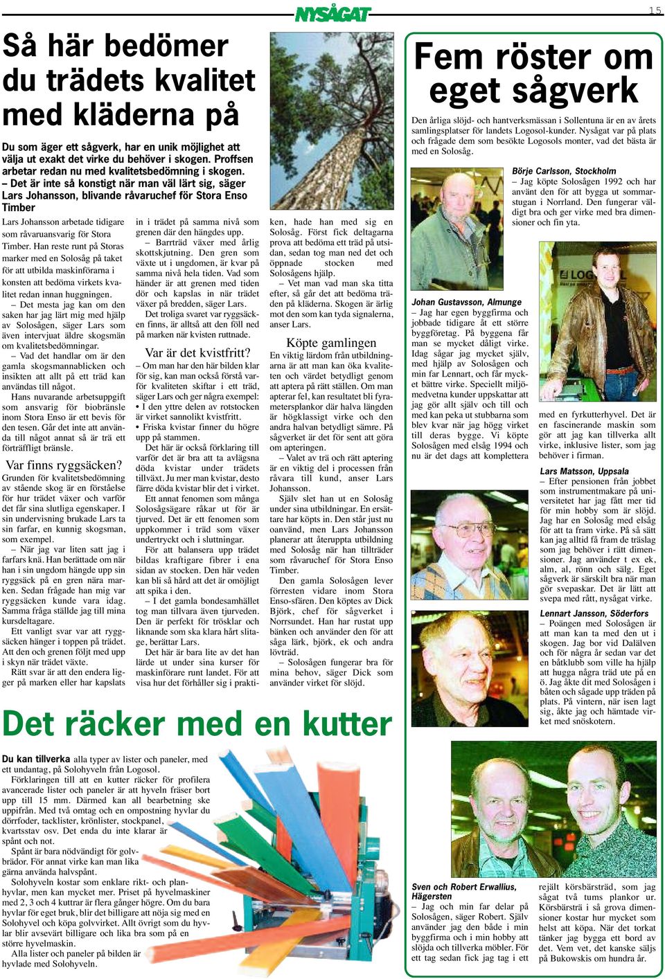 Det är inte så konstigt när man väl lärt sig, säger Lars Johansson, blivande råvaruchef för Stora Enso Timber Lars Johansson arbetade tidigare som råvaruansvarig för Stora Timber.