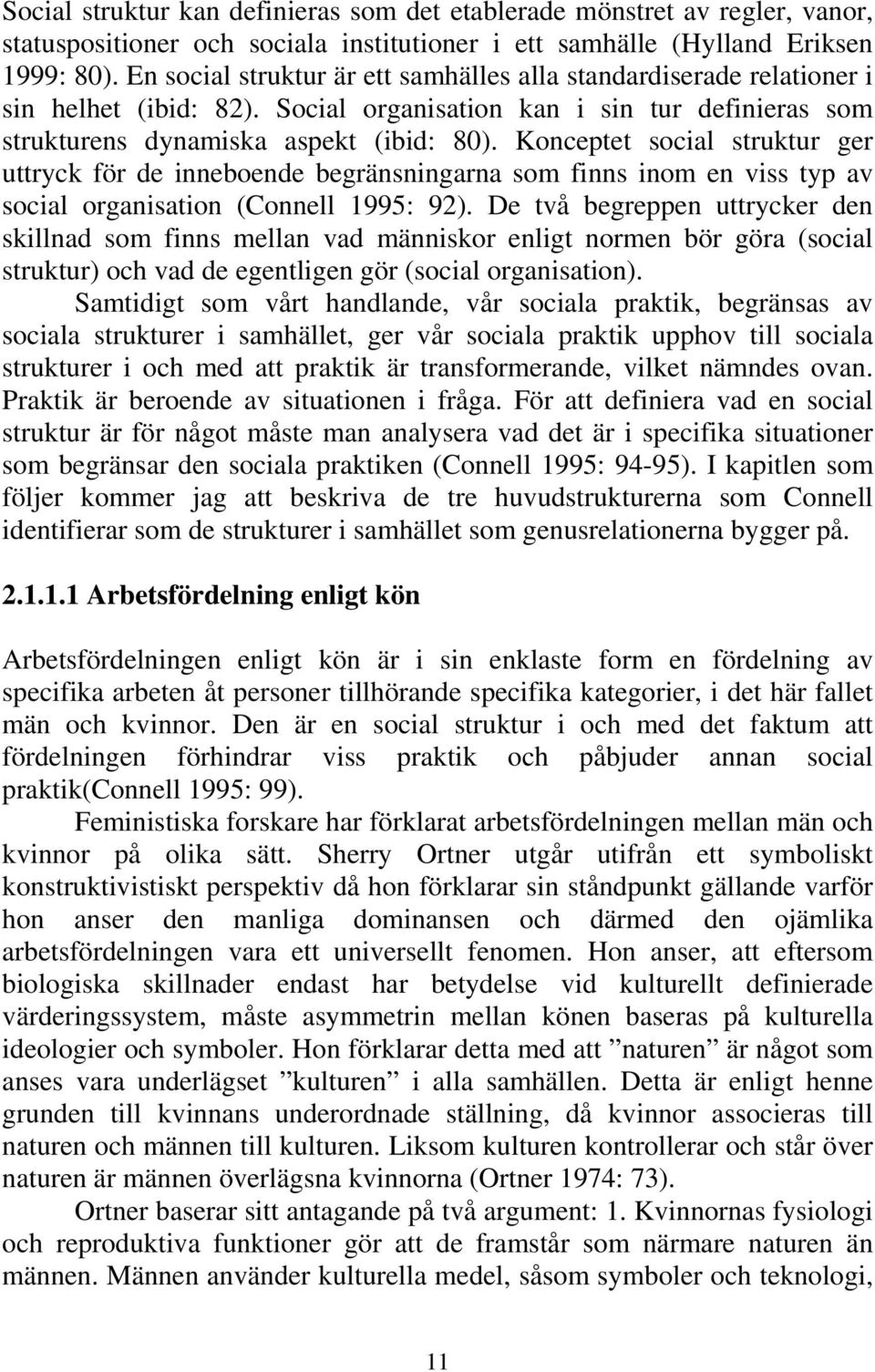 Konceptet social struktur ger uttryck för de inneboende begränsningarna som finns inom en viss typ av social organisation (Connell 1995: 92).