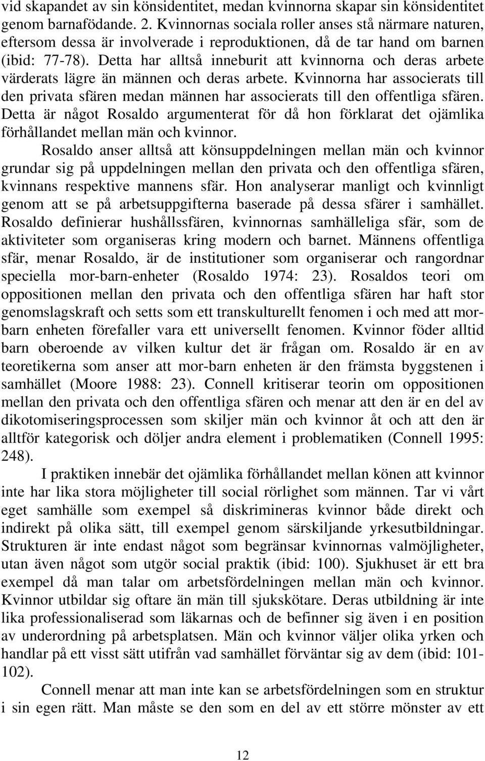 Detta har alltså inneburit att kvinnorna och deras arbete värderats lägre än männen och deras arbete.