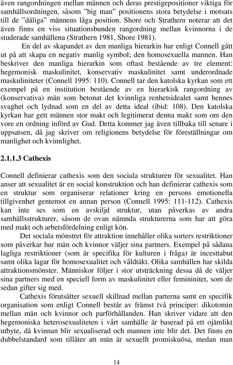 En del av skapandet av den manliga hierarkin har enligt Connell gått ut på att skapa en negativ manlig symbol; den homosexuella mannen.