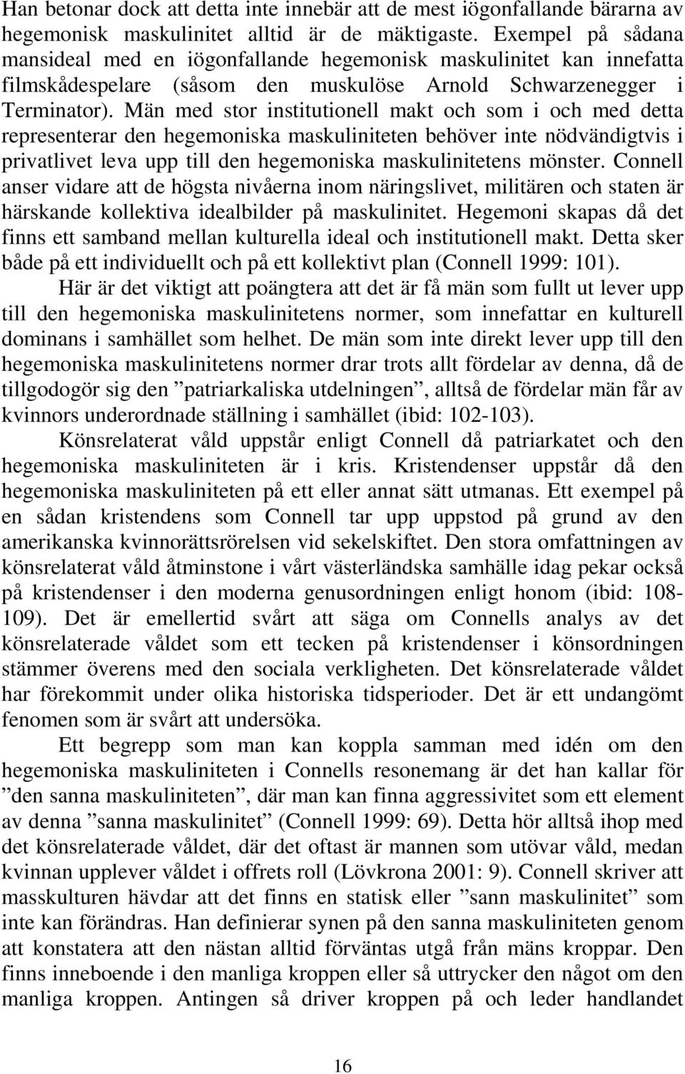 Män med stor institutionell makt och som i och med detta representerar den hegemoniska maskuliniteten behöver inte nödvändigtvis i privatlivet leva upp till den hegemoniska maskulinitetens mönster.