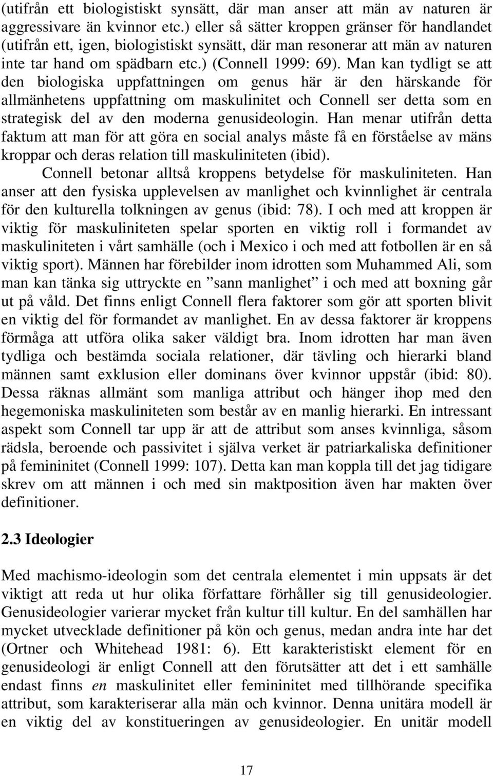 Man kan tydligt se att den biologiska uppfattningen om genus här är den härskande för allmänhetens uppfattning om maskulinitet och Connell ser detta som en strategisk del av den moderna