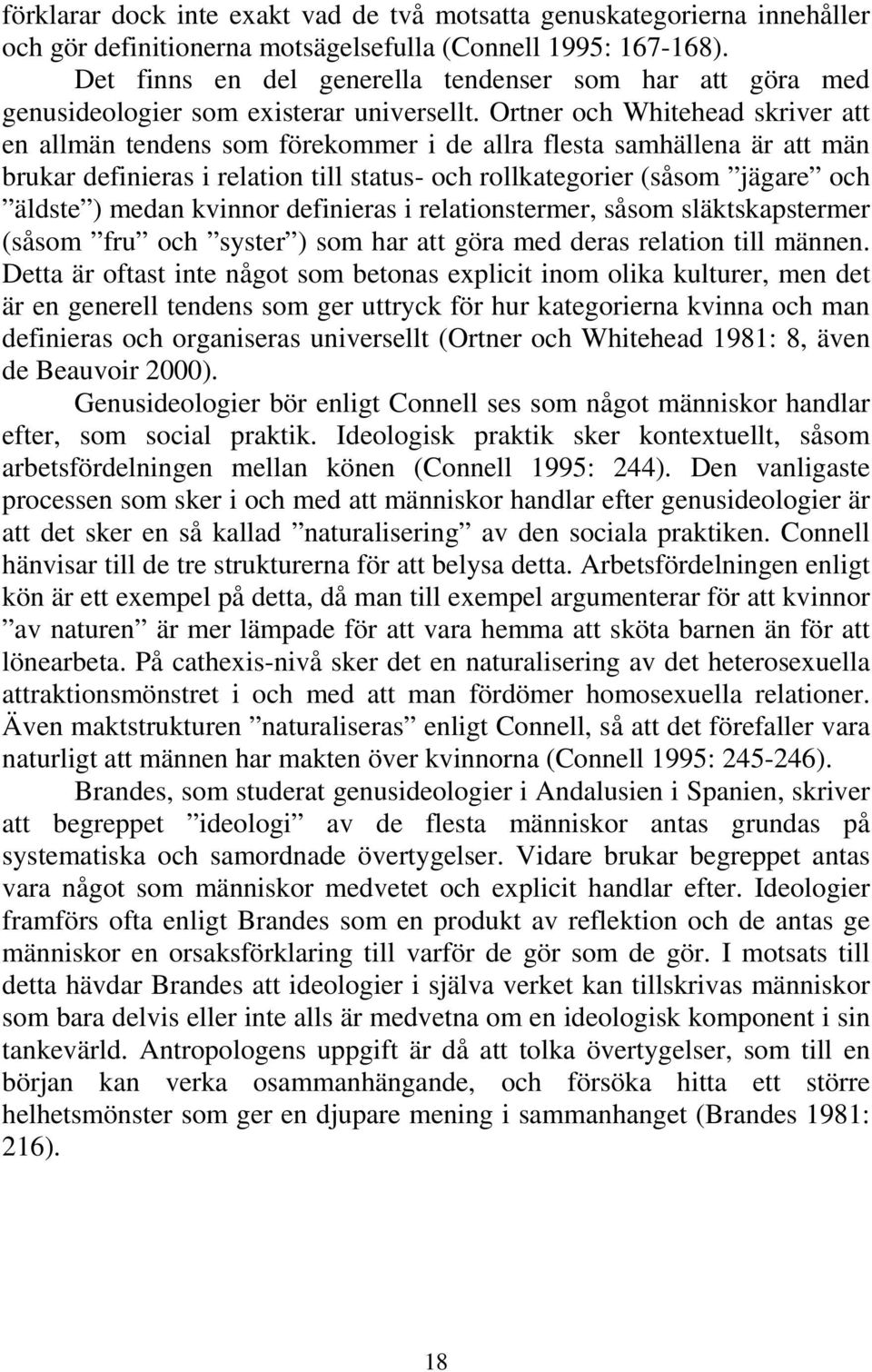 Ortner och Whitehead skriver att en allmän tendens som förekommer i de allra flesta samhällena är att män brukar definieras i relation till status- och rollkategorier (såsom jägare och äldste ) medan