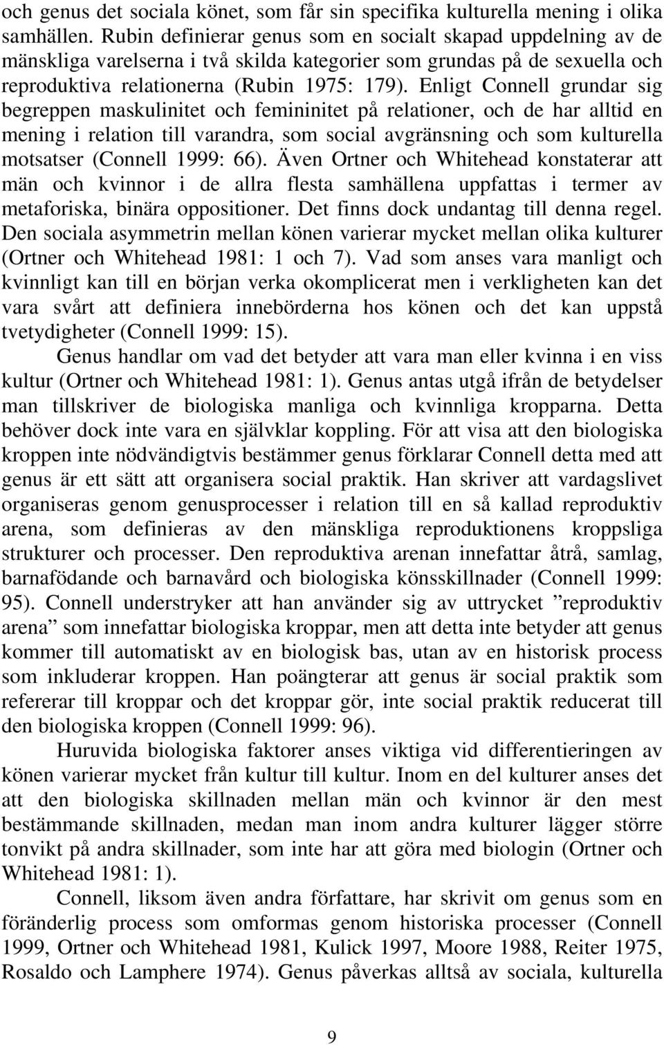 Enligt Connell grundar sig begreppen maskulinitet och femininitet på relationer, och de har alltid en mening i relation till varandra, som social avgränsning och som kulturella motsatser (Connell