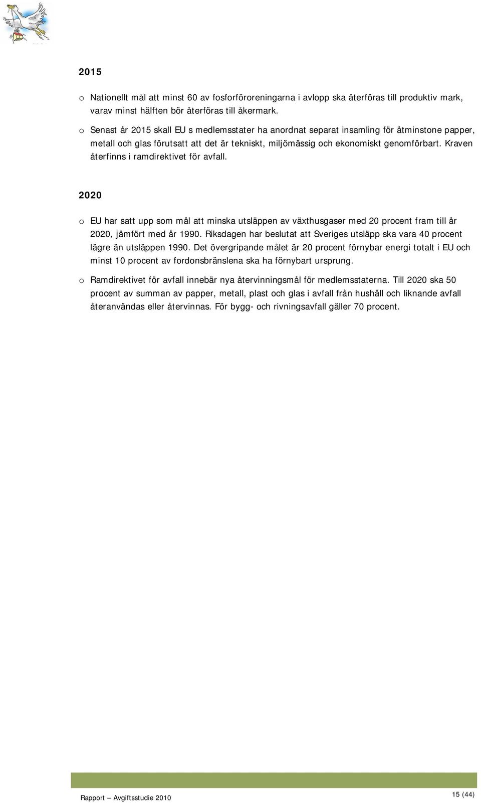 Kraven återfinns i ramdirektivet för avfall. 2020 o EU har satt upp som mål att minska utsläppen av växthusgaser med 20 procent fram till år 2020, jämfört med år 1990.