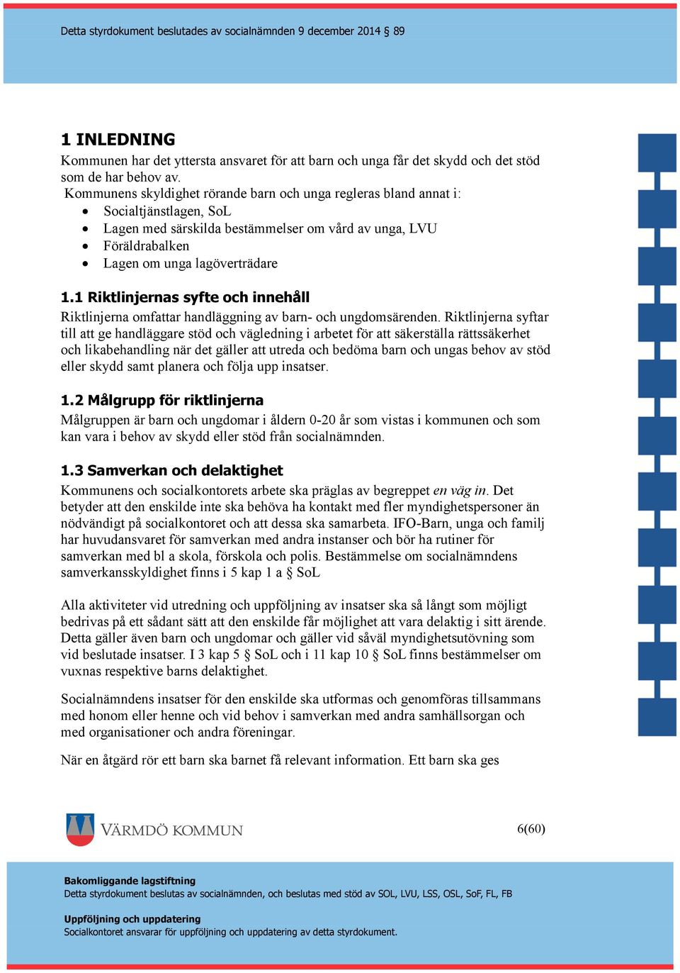 1 Riktlinjernas syfte och innehåll Riktlinjerna omfattar handläggning av barn- och ungdomsärenden.