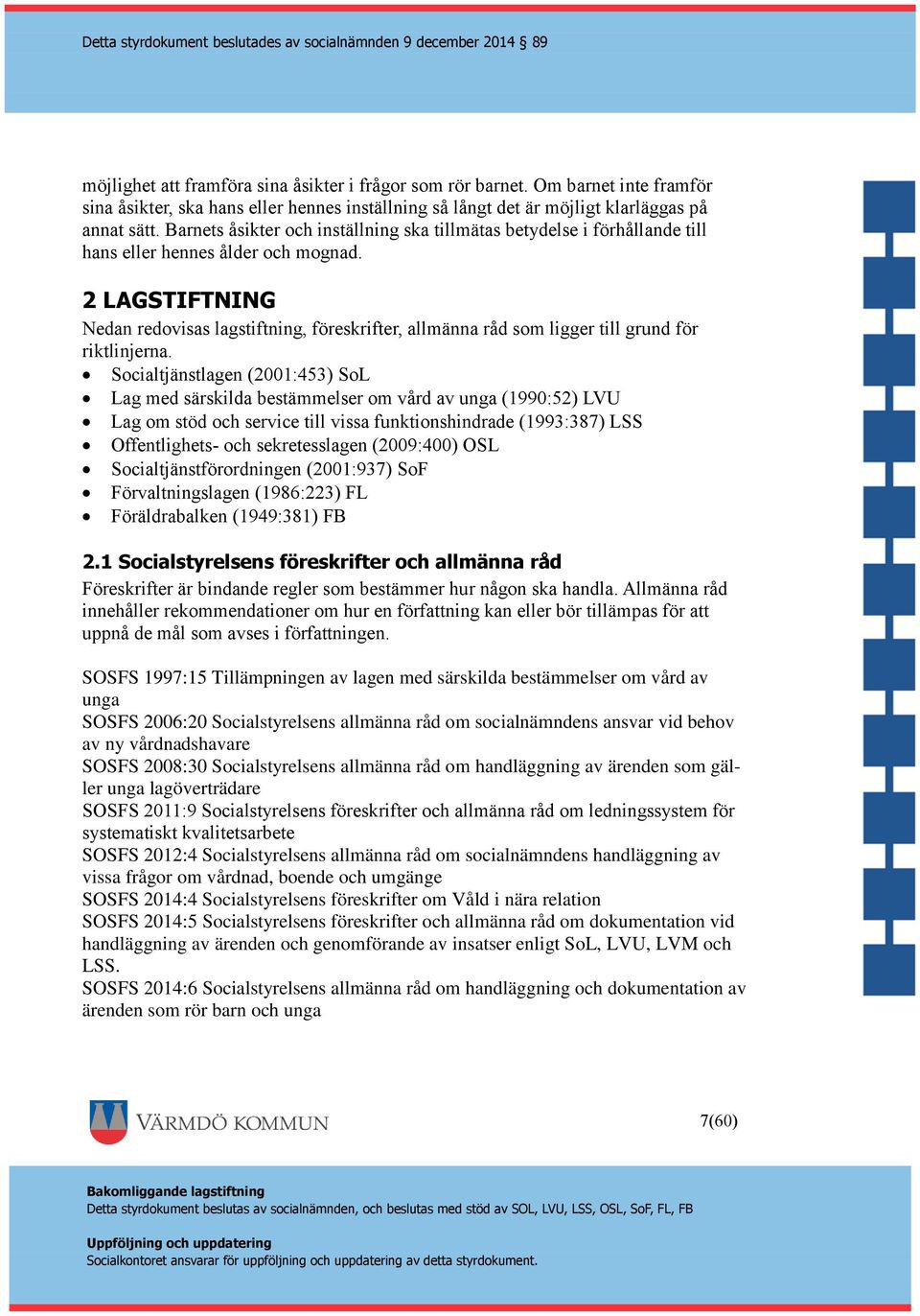 2 LAGSTIFTNING Nedan redovisas lagstiftning, föreskrifter, allmänna råd som ligger till grund för riktlinjerna.