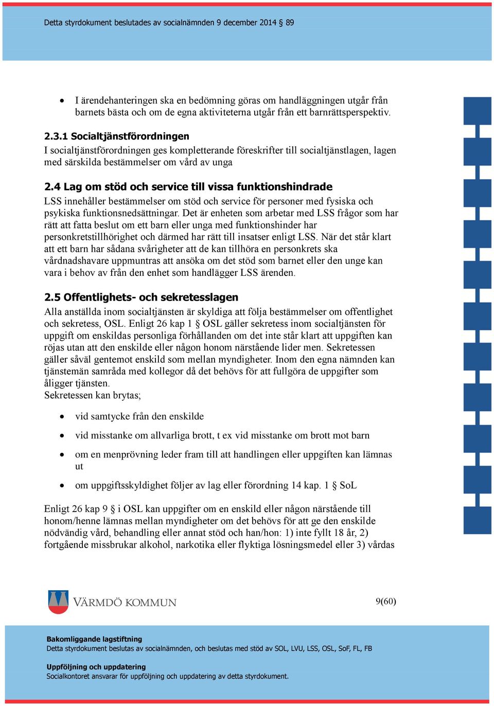 4 Lag om stöd och service till vissa funktionshindrade LSS innehåller bestämmelser om stöd och service för personer med fysiska och psykiska funktionsnedsättningar.