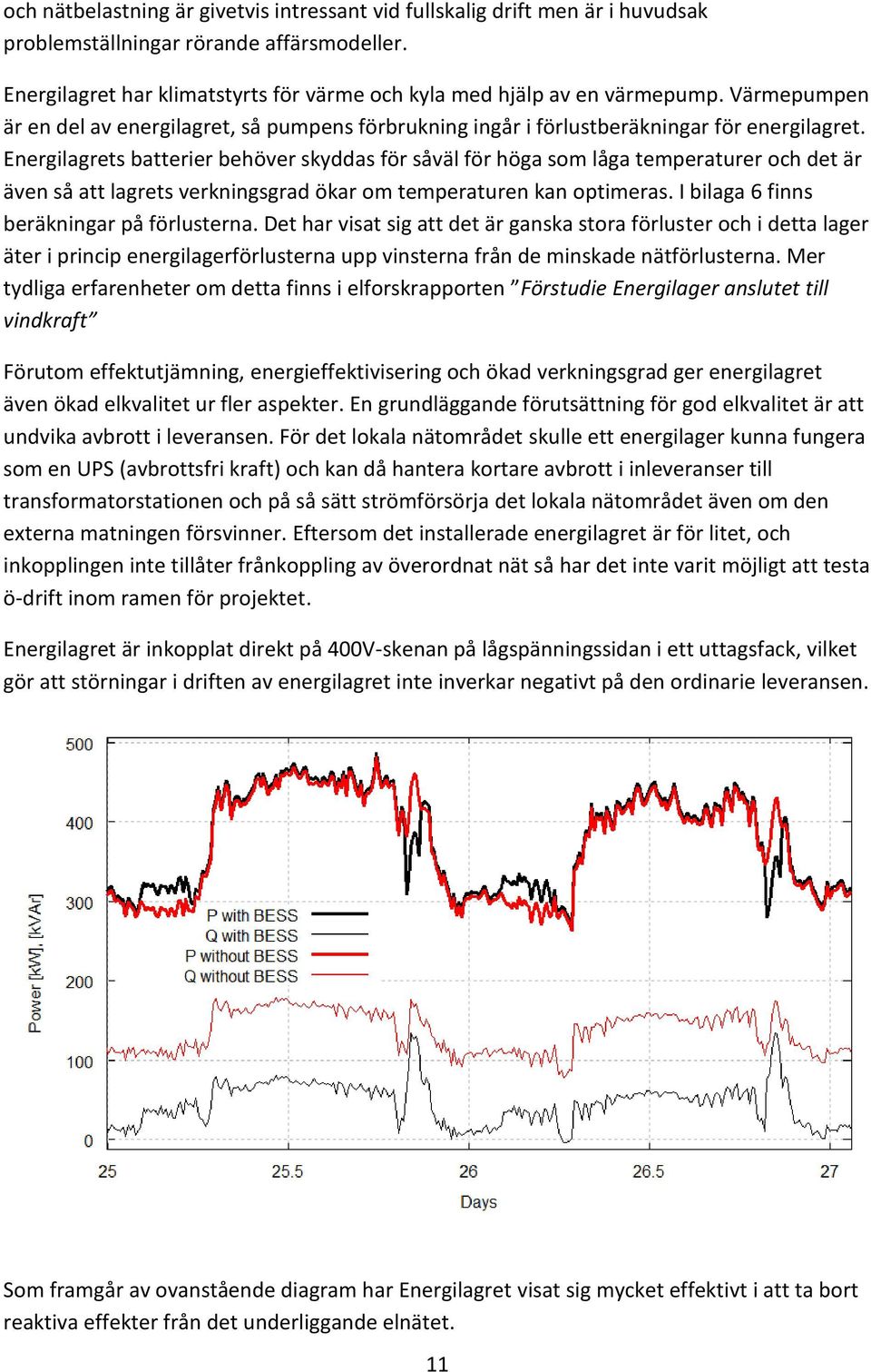 Energilagrets batterier behöver skyddas för såväl för höga som låga temperaturer och det är även så att lagrets verkningsgrad ökar om temperaturen kan optimeras.