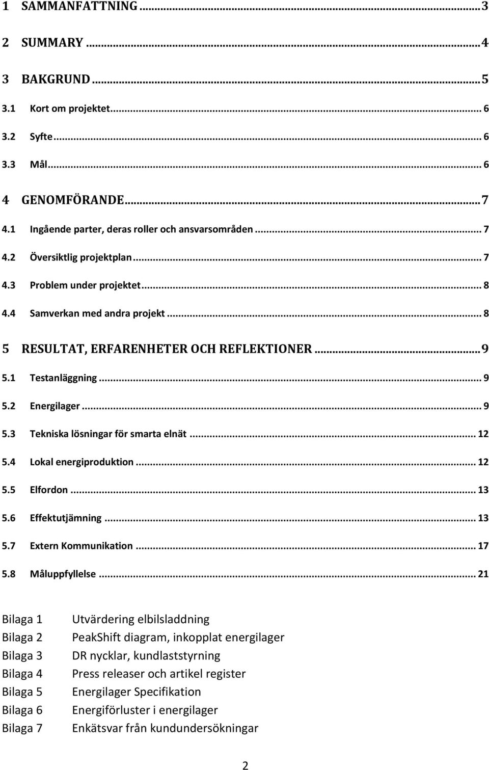 .. 12 5.4 Lokal energiproduktion... 12 5.5 Elfordon... 13 5.6 Effektutjämning... 13 5.7 Extern Kommunikation... 17 5.8 Måluppfyllelse.