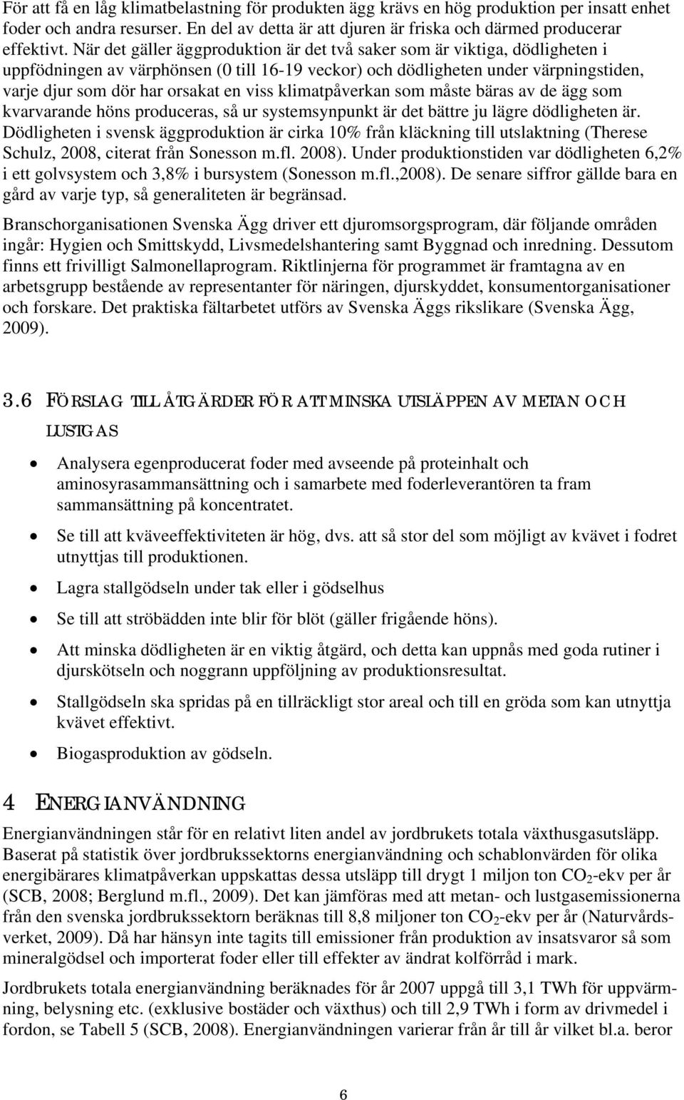 viss klimatpåverkan som måste bäras av de ägg som kvarvarande höns produceras, så ur systemsynpunkt är det bättre ju lägre dödligheten är.