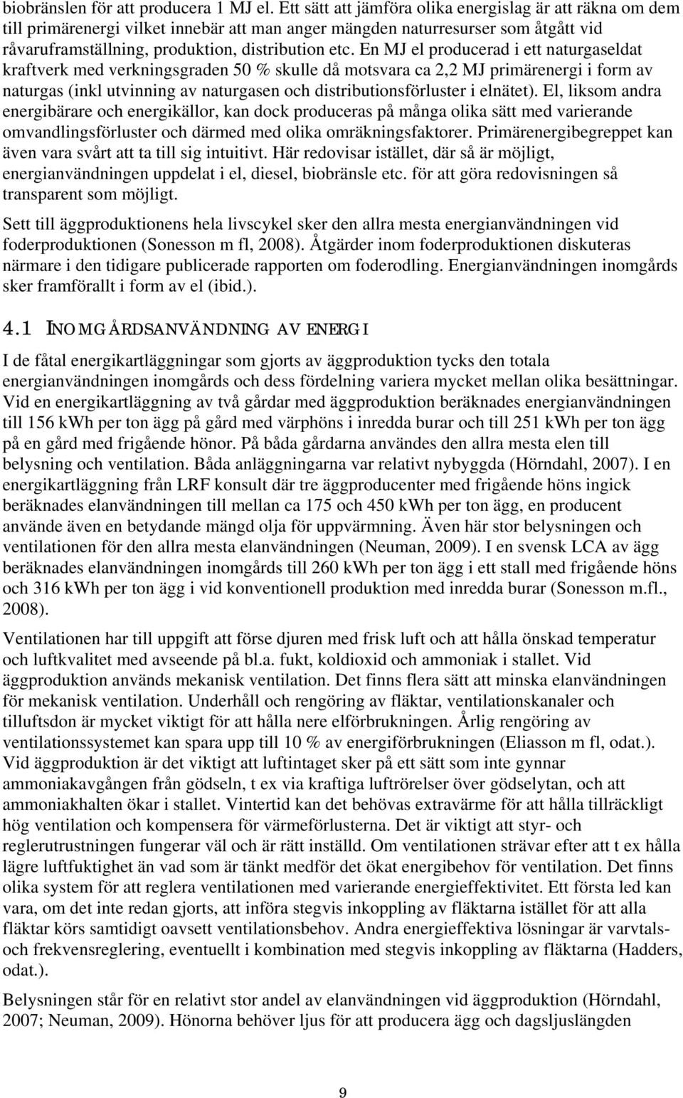 En MJ el producerad i ett naturgaseldat kraftverk med verkningsgraden 50 % skulle då motsvara ca 2,2 MJ primärenergi i form av naturgas (inkl utvinning av naturgasen och distributionsförluster i