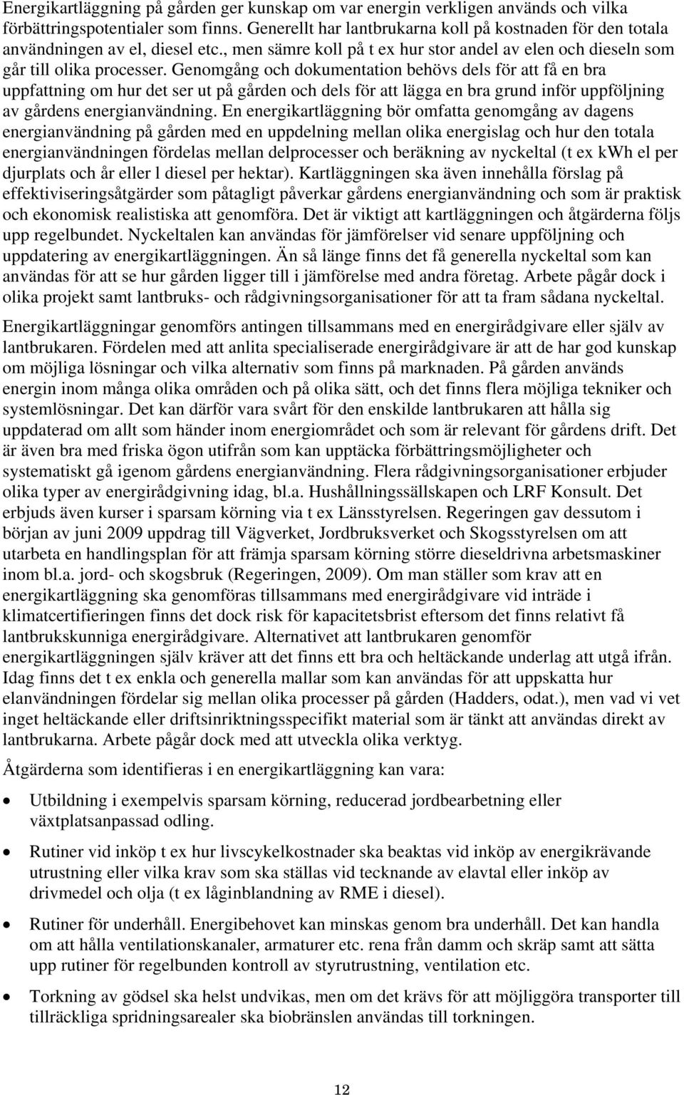 Genomgång och dokumentation behövs dels för att få en bra uppfattning om hur det ser ut på gården och dels för att lägga en bra grund inför uppföljning av gårdens energianvändning.