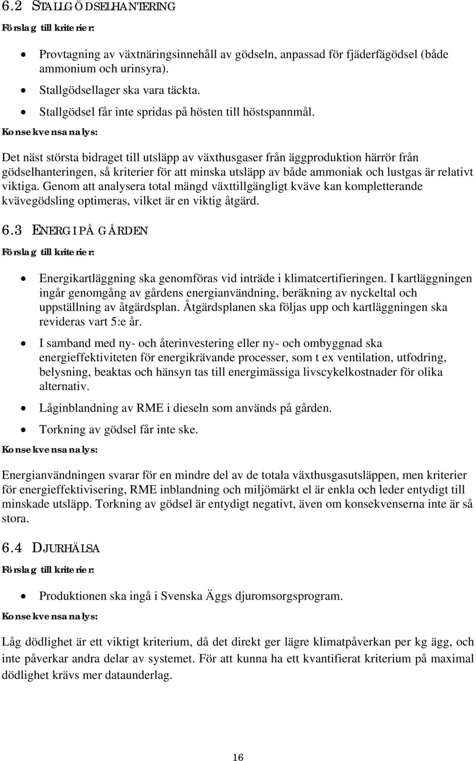 Konsekvensanalys: Det näst största bidraget till utsläpp av växthusgaser från äggproduktion härrör från gödselhanteringen, så kriterier för att minska utsläpp av både ammoniak och lustgas är relativt