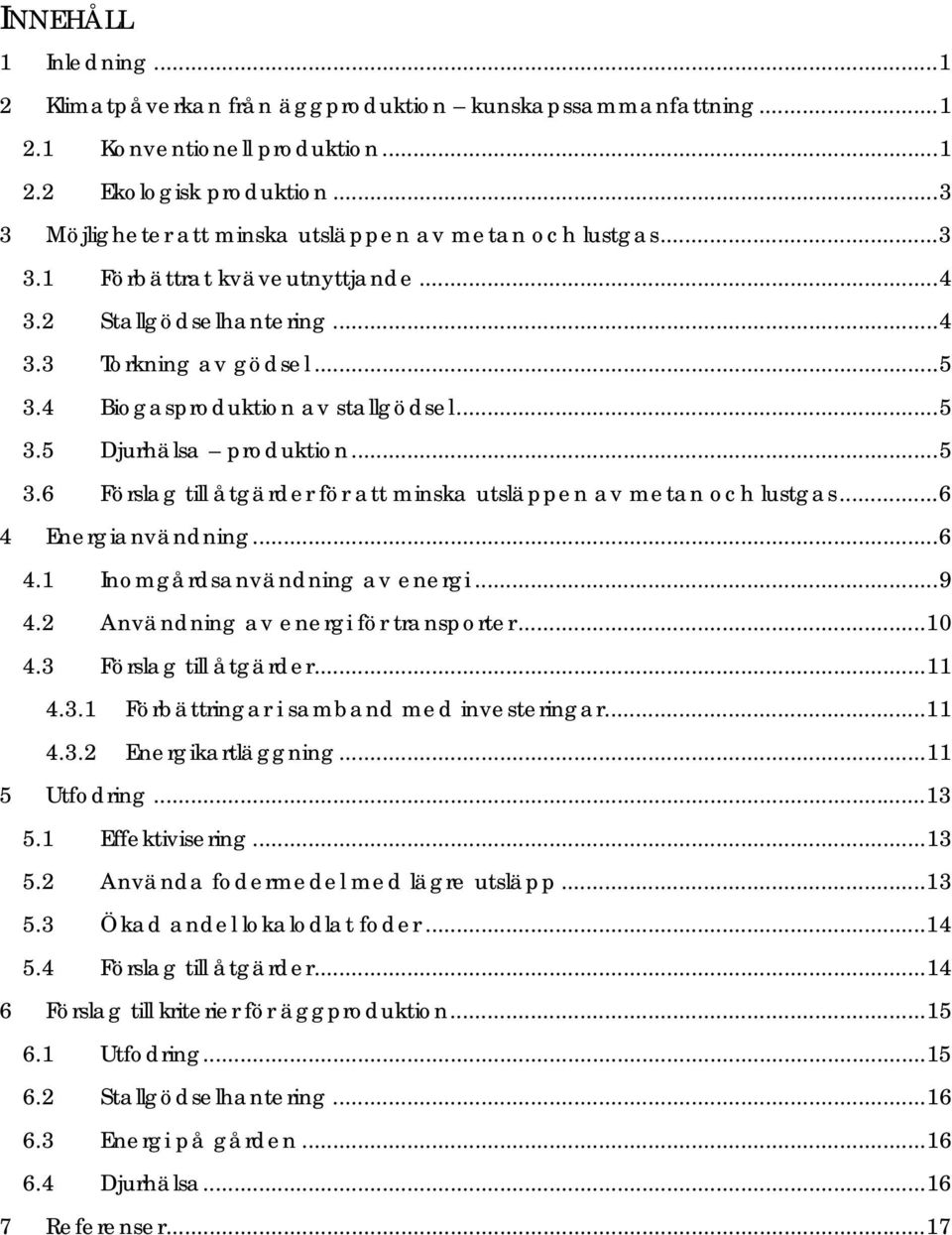 ..5 3.6 Förslag till åtgärder för att minska utsläppen av metan och lustgas...6 4 Energianvändning...6 4.1 Inomgårdsanvändning av energi...9 4.2 Användning av energi för transporter...10 4.