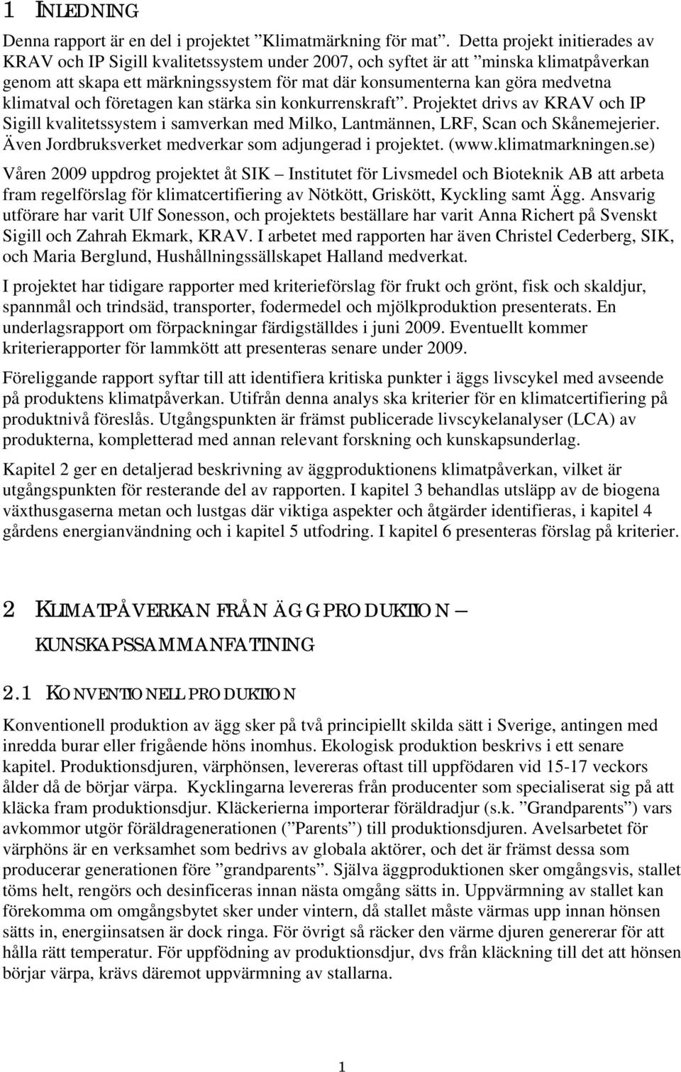 klimatval och företagen kan stärka sin konkurrenskraft. Projektet drivs av KRAV och IP Sigill kvalitetssystem i samverkan med Milko, Lantmännen, LRF, Scan och Skånemejerier.