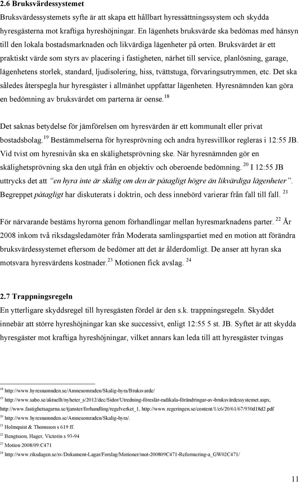 Bruksvärdet är ett praktiskt värde som styrs av placering i fastigheten, närhet till service, planlösning, garage, lägenhetens storlek, standard, ljudisolering, hiss, tvättstuga, förvaringsutrymmen,