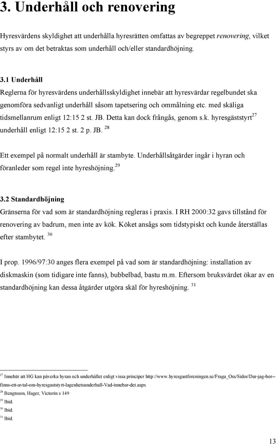 med skäliga tidsmellanrum enligt 12:15 2 st. JB. Detta kan dock frångås, genom s.k. hyresgäststyrt 27 underhåll enligt 12:15 2 st. 2 p. JB. 28 Ett exempel på normalt underhåll är stambyte.