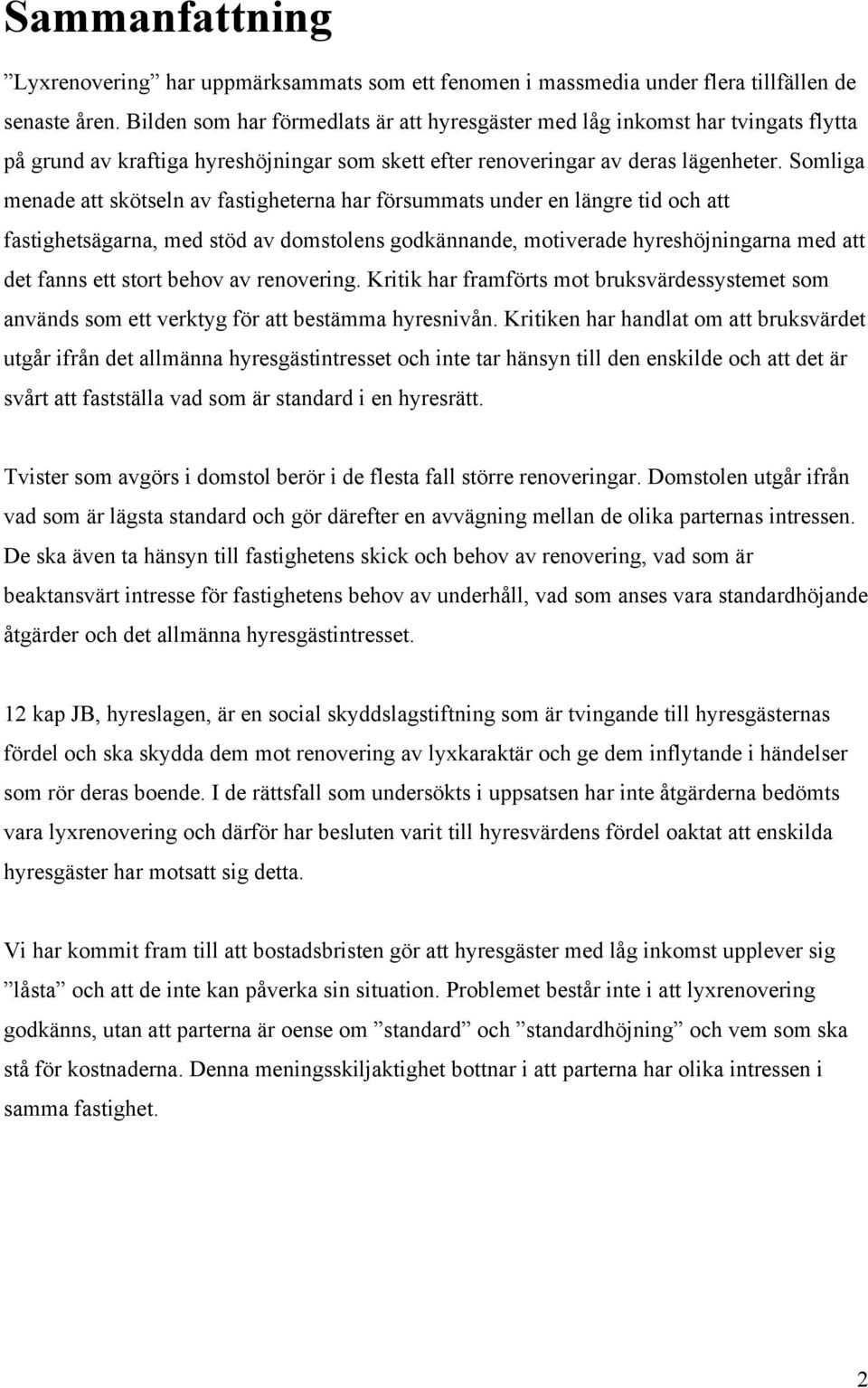 Somliga menade att skötseln av fastigheterna har försummats under en längre tid och att fastighetsägarna, med stöd av domstolens godkännande, motiverade hyreshöjningarna med att det fanns ett stort