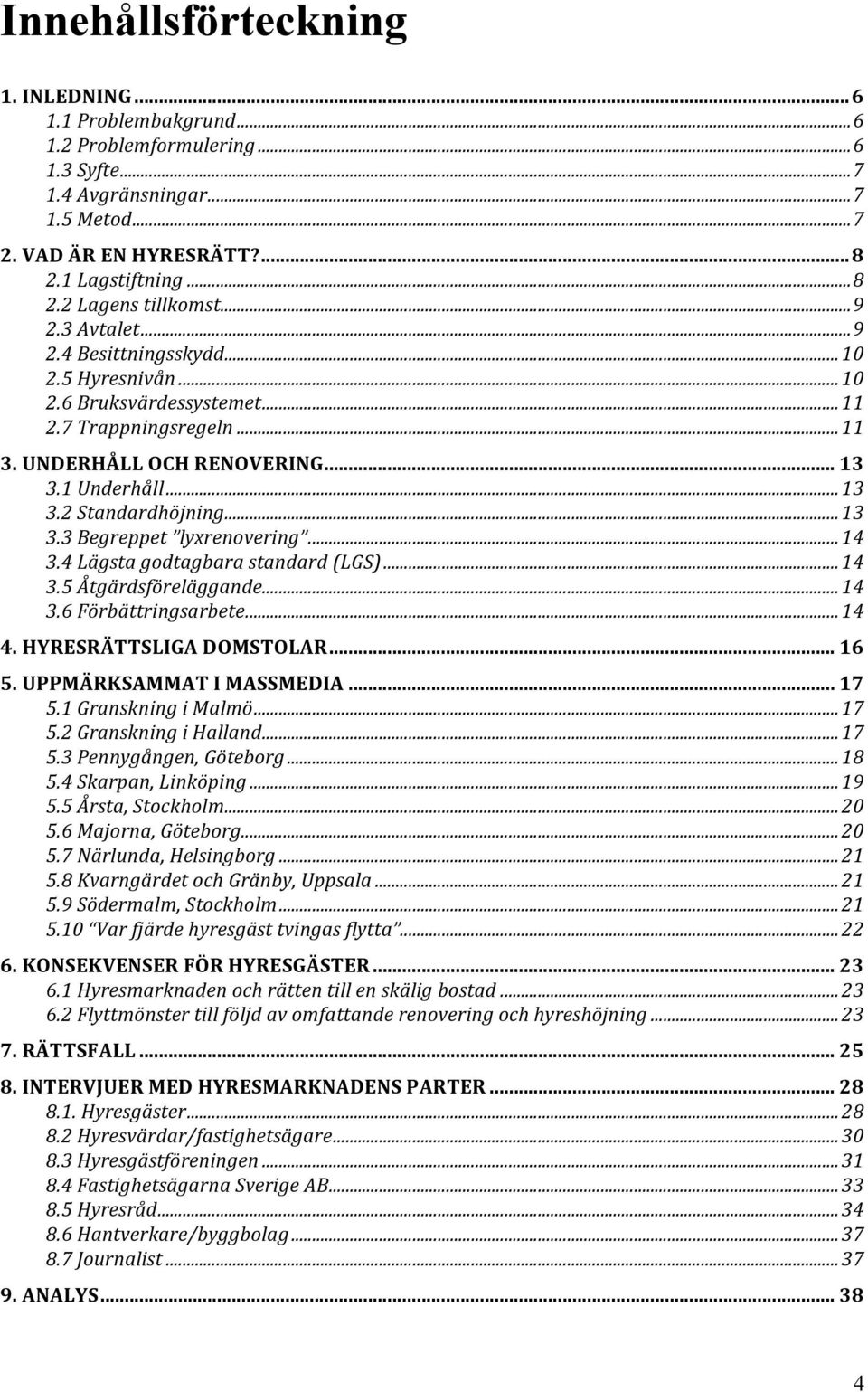 .. 13 3.3 Begreppet lyxrenovering... 14 3.4 Lägsta godtagbara standard (LGS)... 14 3.5 Åtgärdsföreläggande... 14 3.6 Förbättringsarbete... 14 4. HYRESRÄTTSLIGA DOMSTOLAR... 16 5.