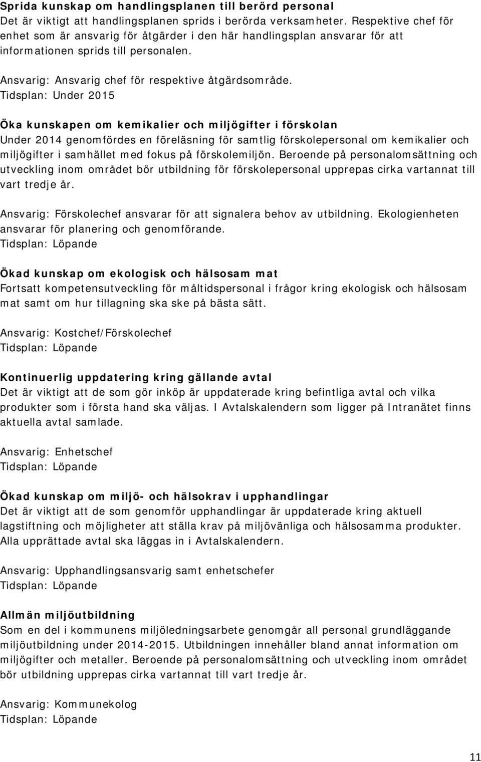 Tidsplan: Under 2015 Öka kunskapen om kemikalier och miljögifter i förskolan Under 2014 genomfördes en föreläsning för samtlig förskolepersonal om kemikalier och miljögifter i samhället med fokus på