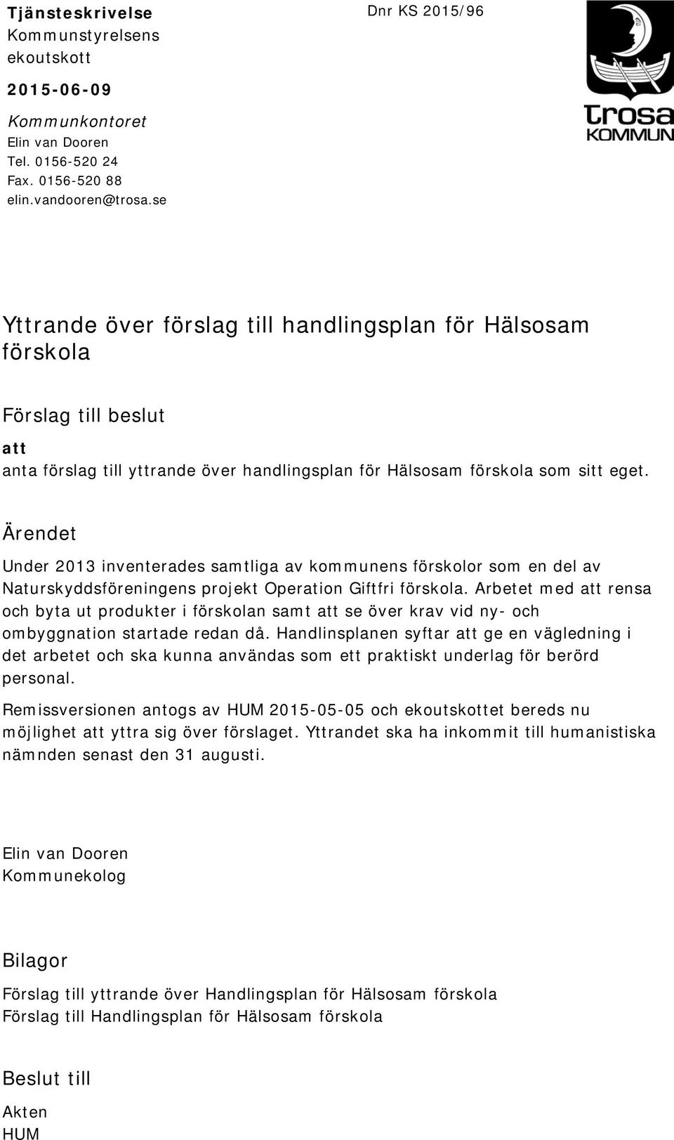 Ärendet Under 2013 inventerades samtliga av kommunens förskolor som en del av Naturskyddsföreningens projekt Operation Giftfri förskola.