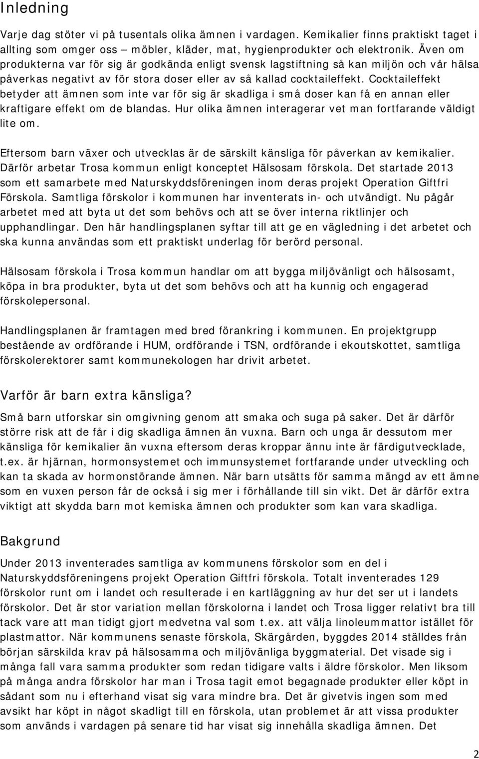 Cocktaileffekt betyder att ämnen som inte var för sig är skadliga i små doser kan få en annan eller kraftigare effekt om de blandas. Hur olika ämnen interagerar vet man fortfarande väldigt lite om.