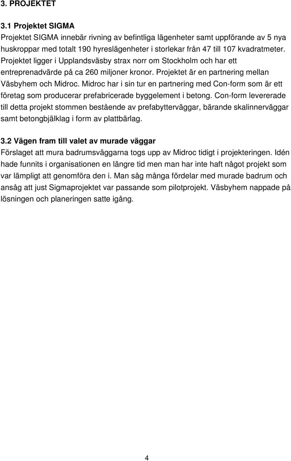 Midroc har i sin tur en partnering med Con-form som är ett företag som producerar prefabricerade byggelement i betong.