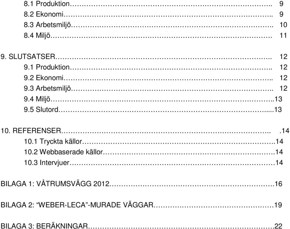 REFERENSER...14 10.1 Tryckta källor.14 10.2 Webbaserade källor.14 10.3 Intervjuer 14 BILAGA 1: VÅTRUMSVÄGG 2012.