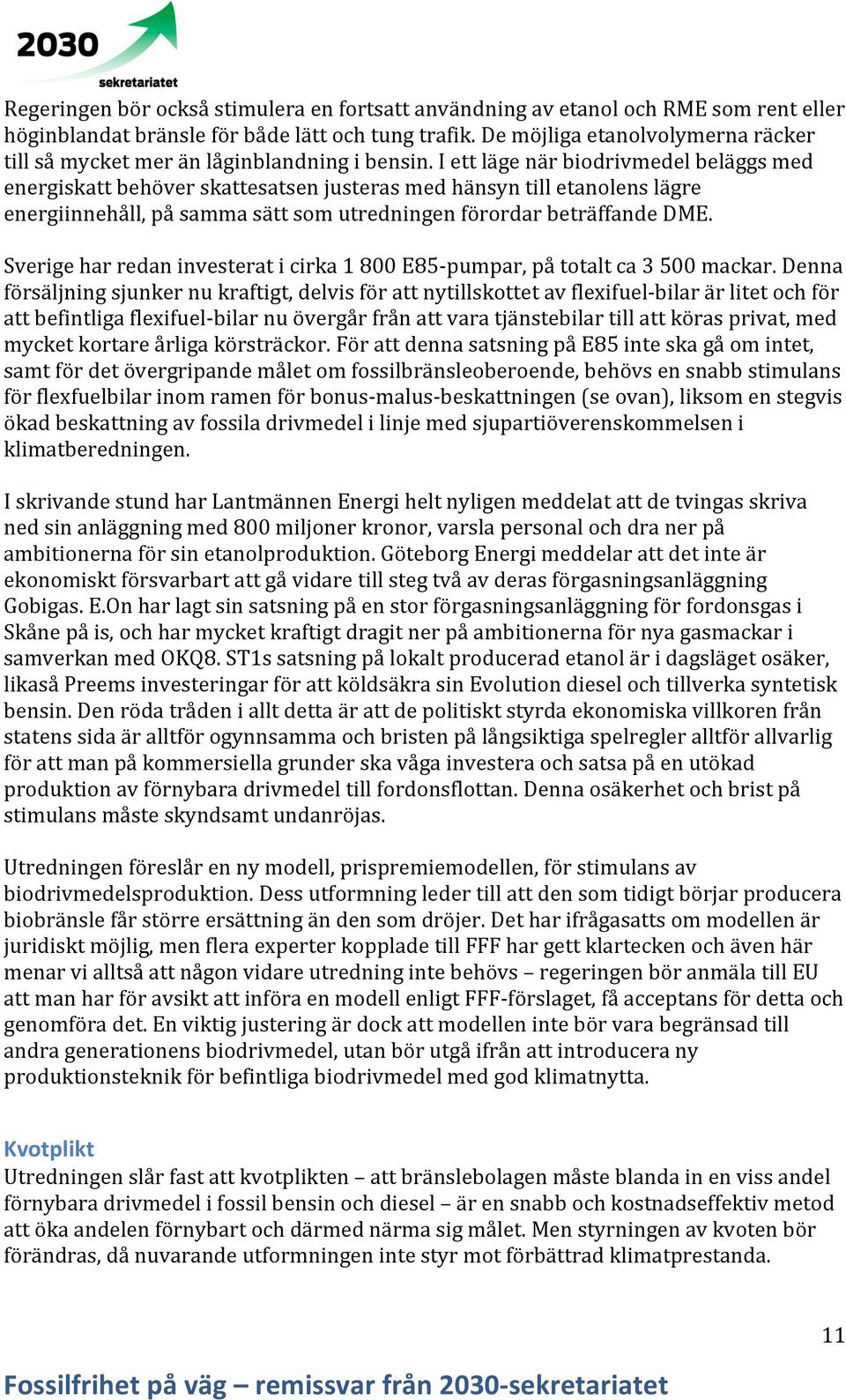 I ett läge när biodrivmedel beläggs med energiskatt behöver skattesatsen justeras med hänsyn till etanolens lägre energiinnehåll, på samma sätt som utredningen förordar beträffande DME.