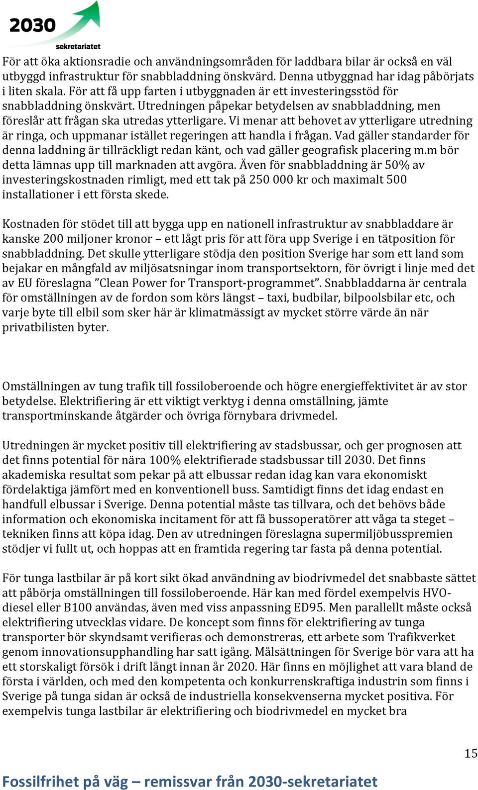 Vi menar att behovet av ytterligare utredning är ringa, och uppmanar istället regeringen att handla i frågan.