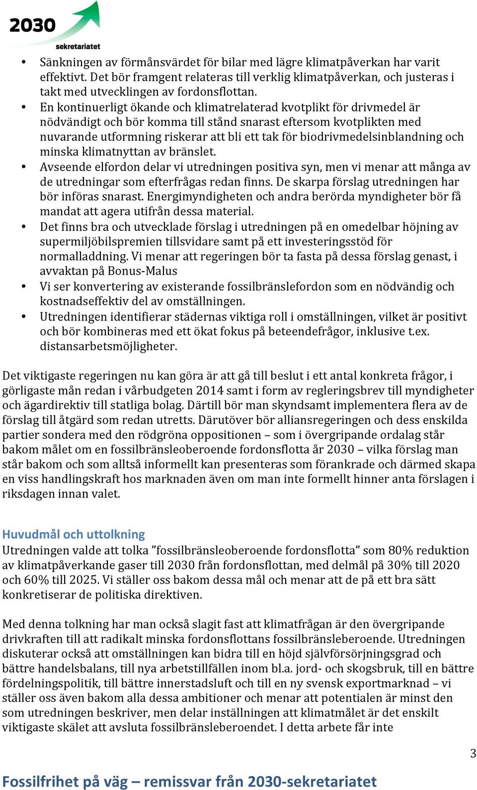 biodrivmedelsinblandning och minska klimatnyttan av bränslet. Avseende elfordon delar vi utredningen positiva syn, men vi menar att många av de utredningar som efterfrågas redan finns.