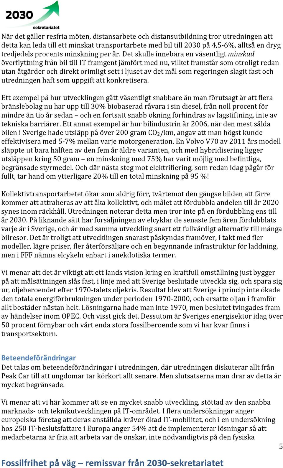 Det skulle innebära en väsentligt minskad överflyttning från bil till IT framgent jämfört med nu, vilket framstår som otroligt redan utan åtgärder och direkt orimligt sett i ljuset av det mål som