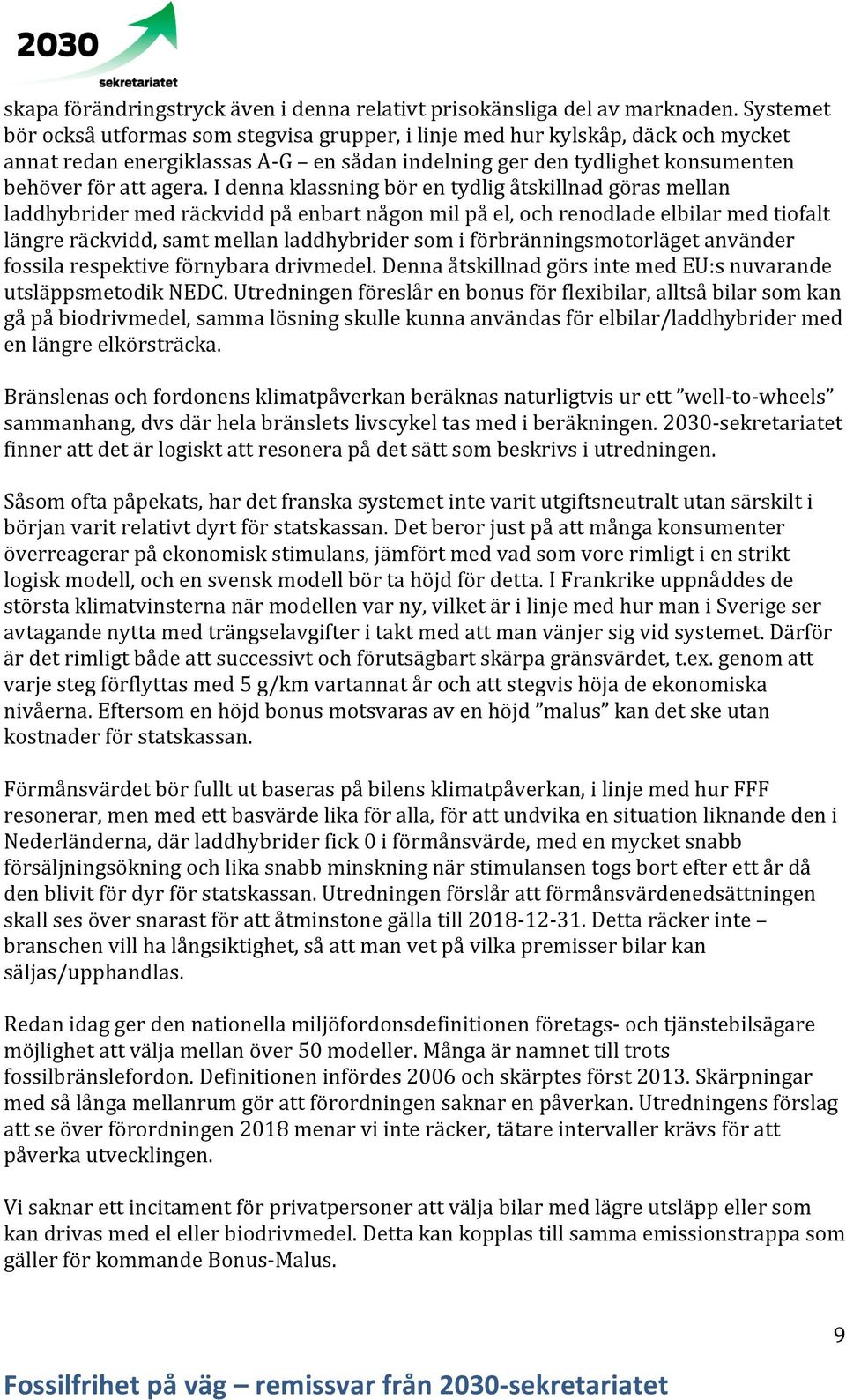 I denna klassning bör en tydlig åtskillnad göras mellan laddhybrider med räckvidd på enbart någon mil på el, och renodlade elbilar med tiofalt längre räckvidd, samt mellan laddhybrider som i