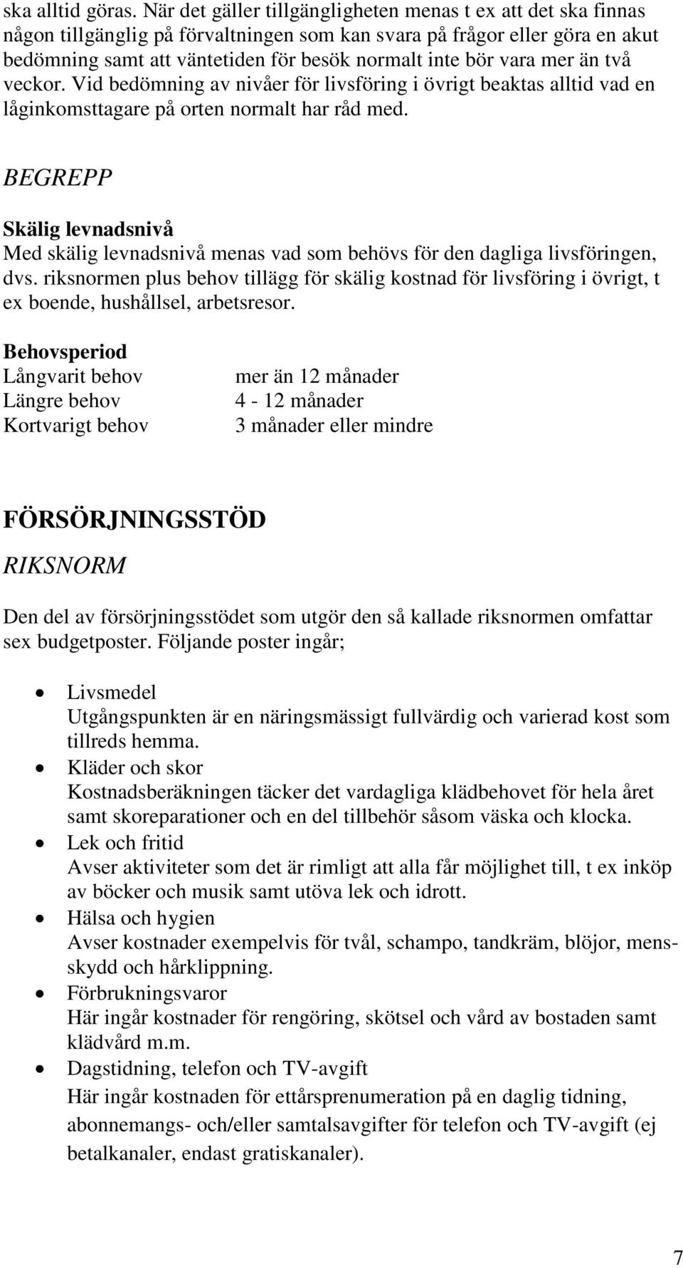 vara mer än två veckor. Vid bedömning av nivåer för livsföring i övrigt beaktas alltid vad en låginkomsttagare på orten normalt har råd med.